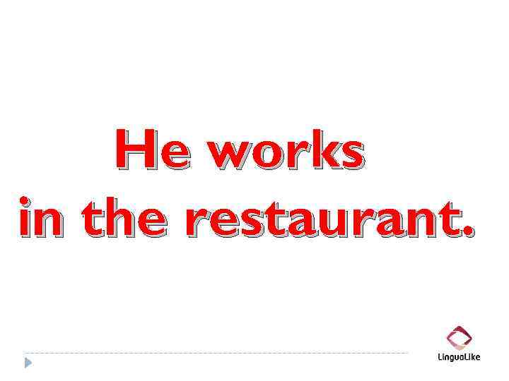 He works in the restaurant. 