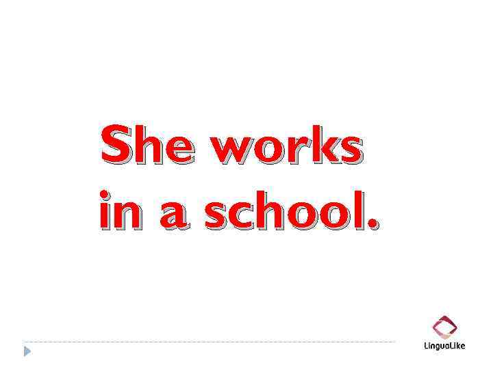 She works in a school. 