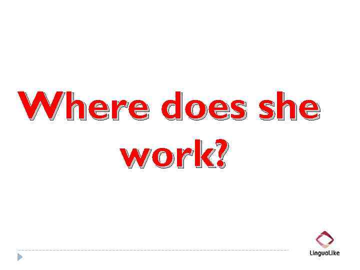 Where does she work? 