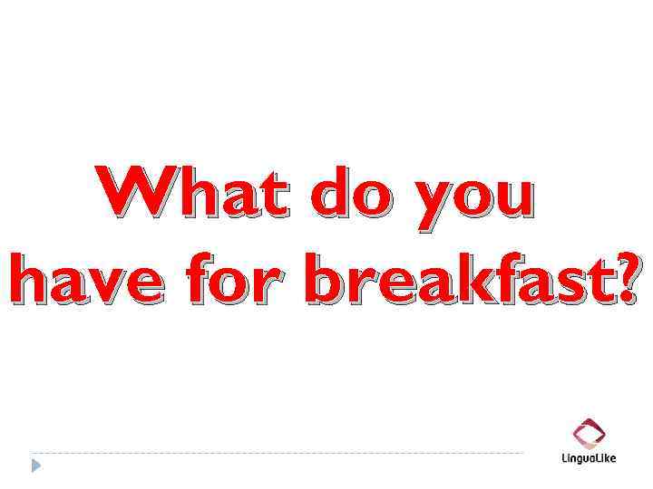 What do you have for breakfast? 
