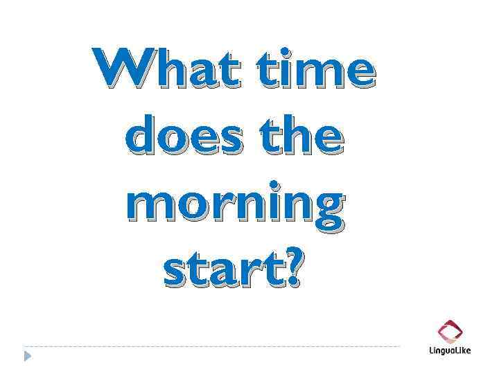What time does the morning start? 
