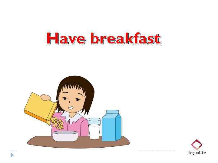 Have breakfast 