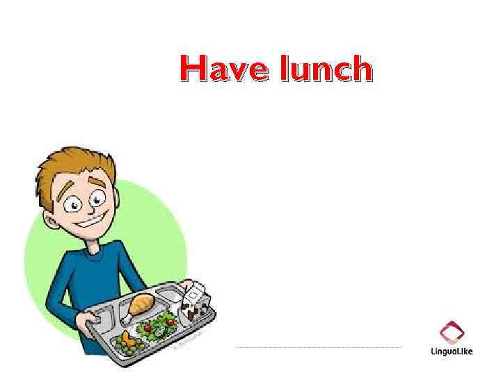 Have lunch 
