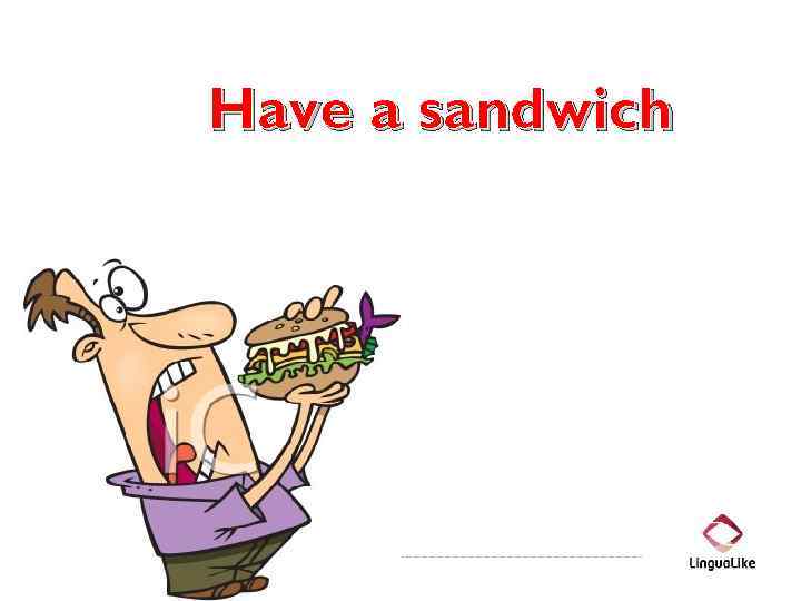 Have a sandwich 