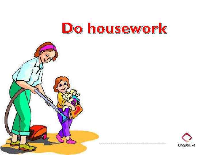 Do housework 