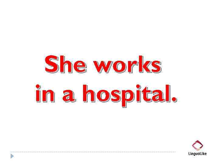 She works in a hospital. 