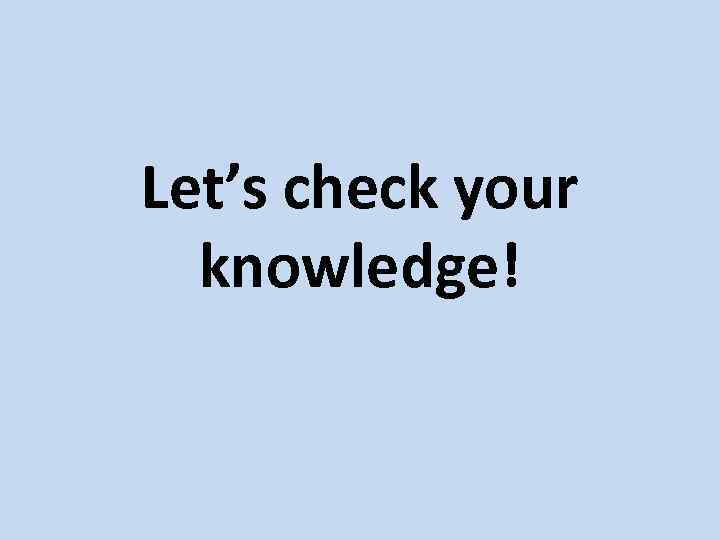 Let’s check your knowledge! 