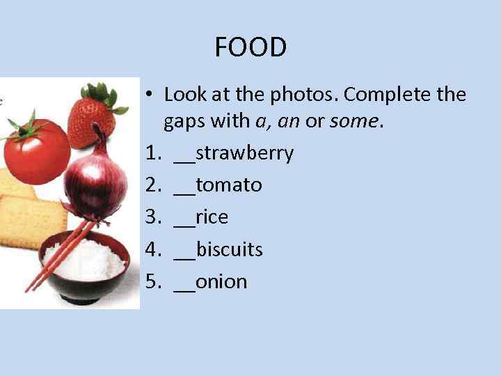 FOOD • Look at the photos. Complete the gaps with a, an or some.