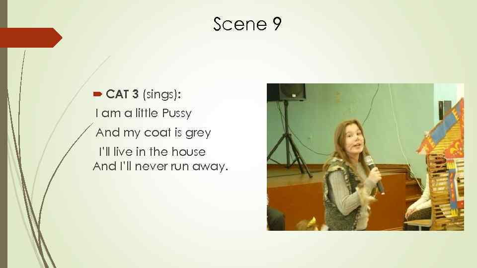 Scene 9 CAT 3 (sings): I am a little Pussy And my coat is