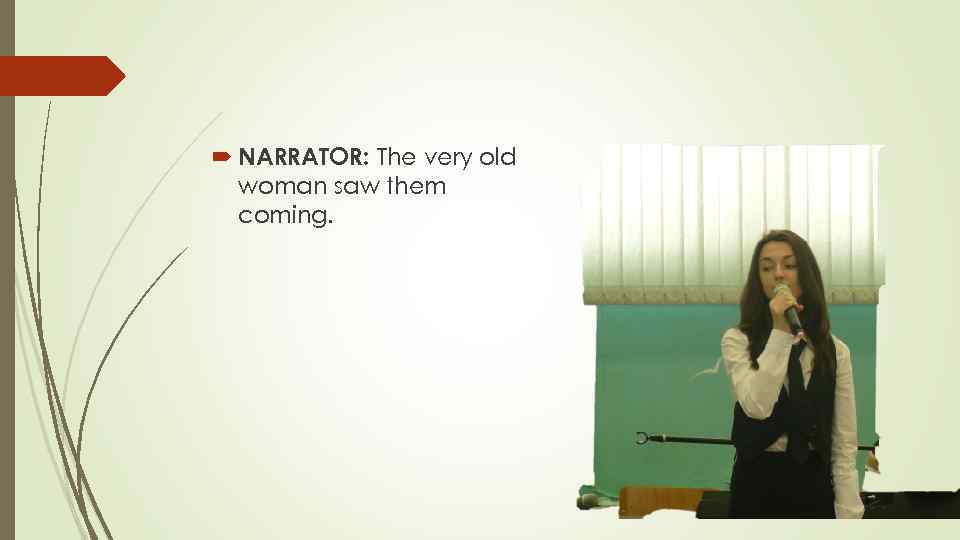  NARRATOR: The very old woman saw them coming. 