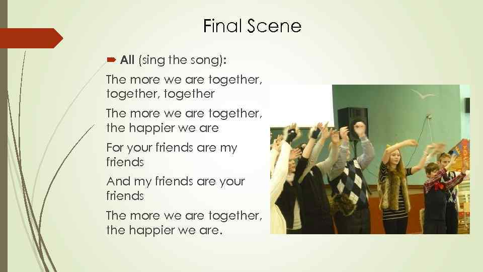 Final Scene All (sing the song): The more we are together, together The more