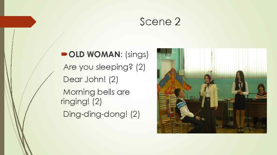 Scene 2 OLD WOMAN: (sings) Are you sleeping? (2) Dear John! (2) Morning bells