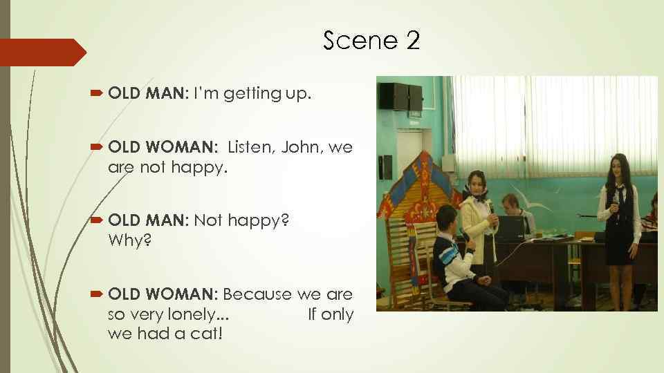 Scene 2 OLD MAN: I’m getting up. OLD WOMAN: Listen, John, we are not