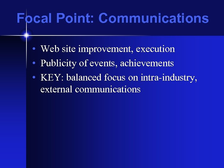 Focal Point: Communications • Web site improvement, execution • Publicity of events, achievements •