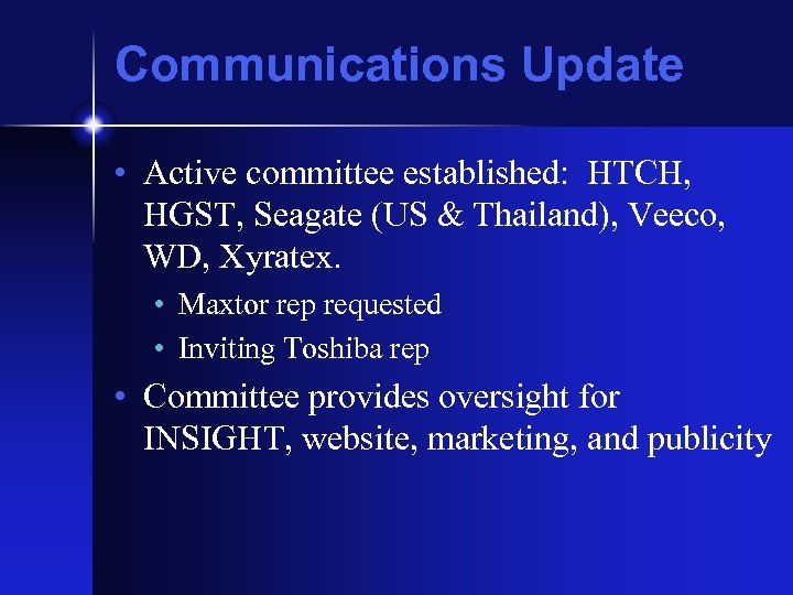 Communications Update • Active committee established: HTCH, HGST, Seagate (US & Thailand), Veeco, WD,