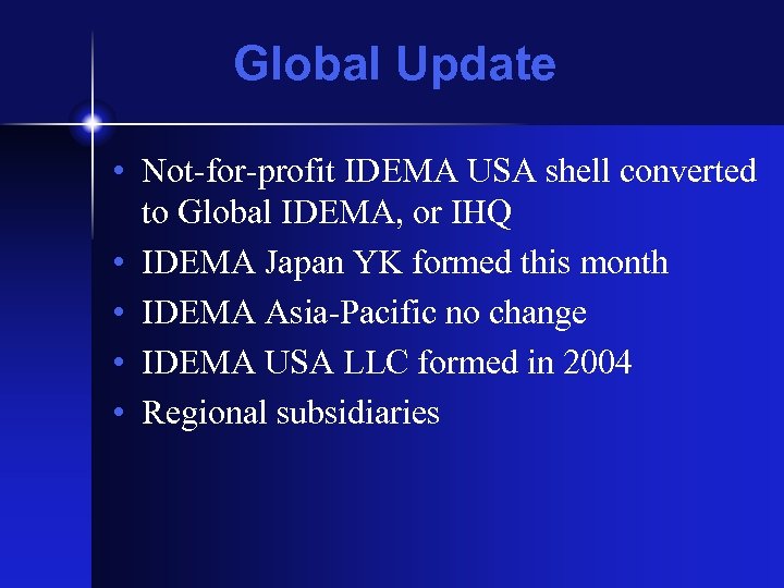 Global Update • Not-for-profit IDEMA USA shell converted to Global IDEMA, or IHQ •