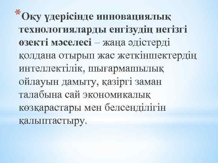 *Оқу үдерісінде инновациялық технологияларды енгізудің негізгі өзекті мәселесі – жаңа әдістерді қолдана отырып жас