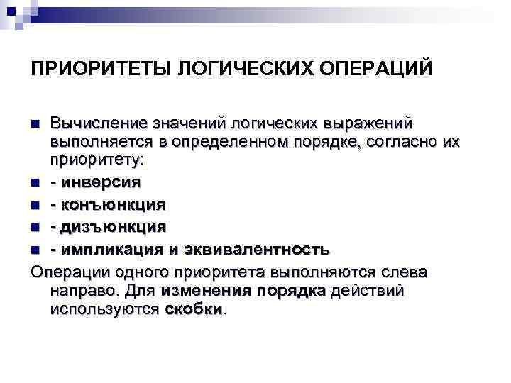 ПРИОРИТЕТЫ ЛОГИЧЕСКИХ ОПЕРАЦИЙ Вычисление значений логических выражений выполняется в определенном порядке, согласно их приоритету:
