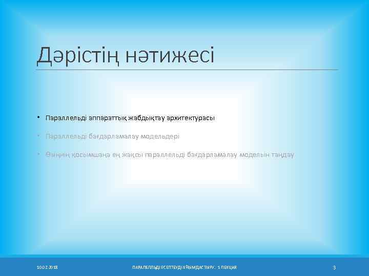 Дәрістің нәтижесі • Параллельді аппараттық жабдықтау архитектурасы • Параллельді бағдарламалау модельдері • Өзіңнің қосымшаңа