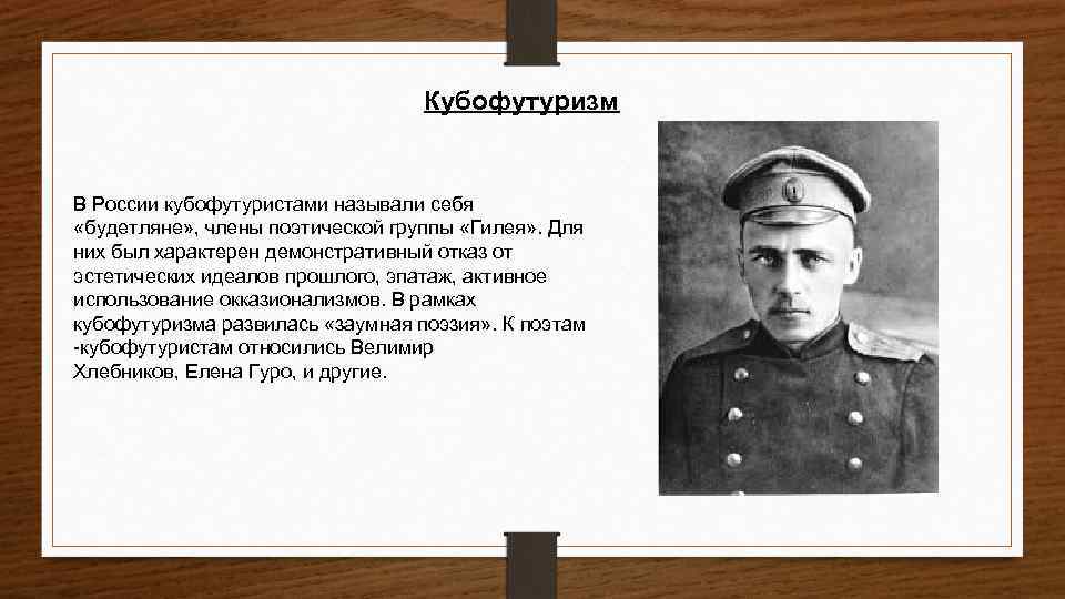 Кубофутуризм В России кубофутуристами называли себя «будетляне» , члены поэтической группы «Гилея» . Для