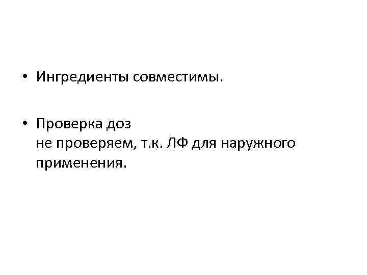  • Ингредиенты совместимы. • Проверка доз не проверяем, т. к. ЛФ для наружного