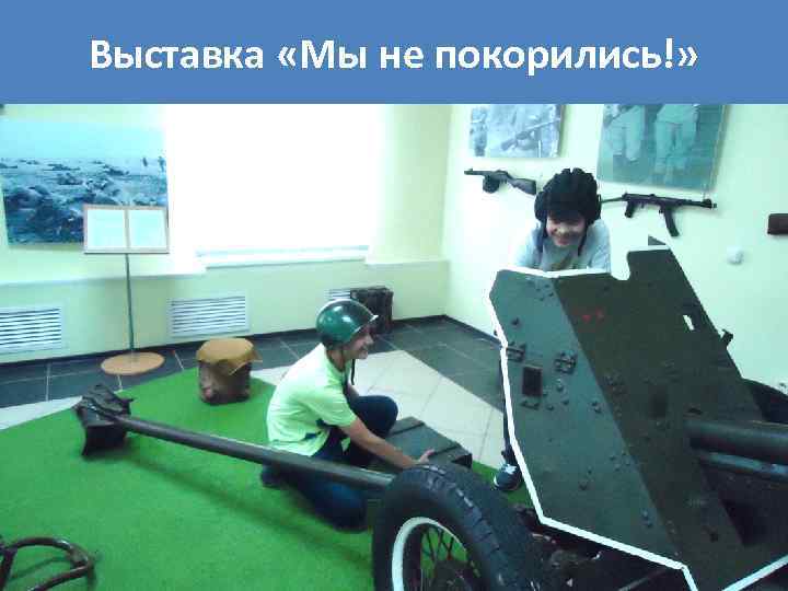 Выставка «Мы не покорились!» 