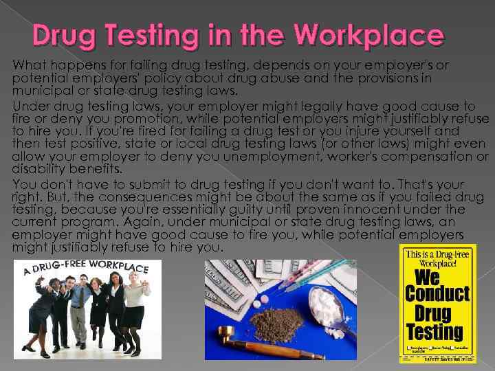 Drug Testing in the Workplace What happens for failing drug testing, depends on your