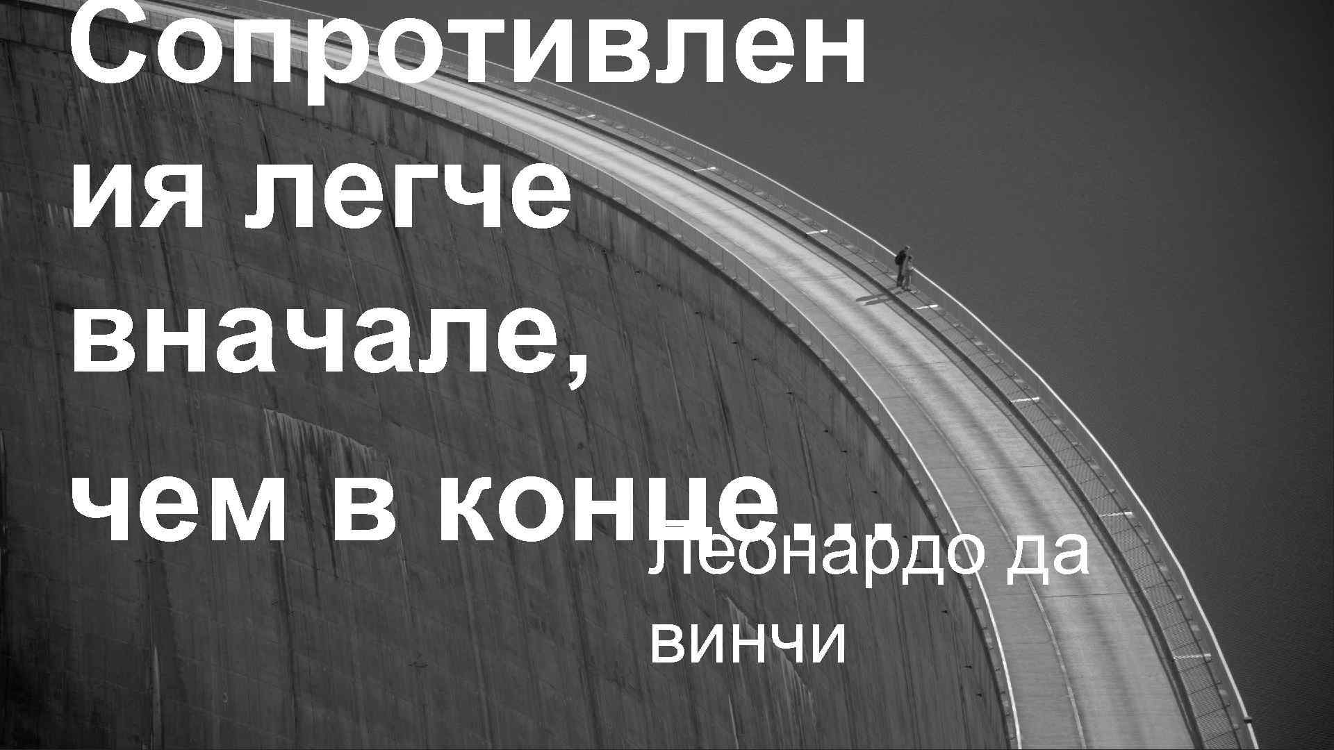 Сопротивлен ия легче вначале, чем в конце… да Леонардо винчи 