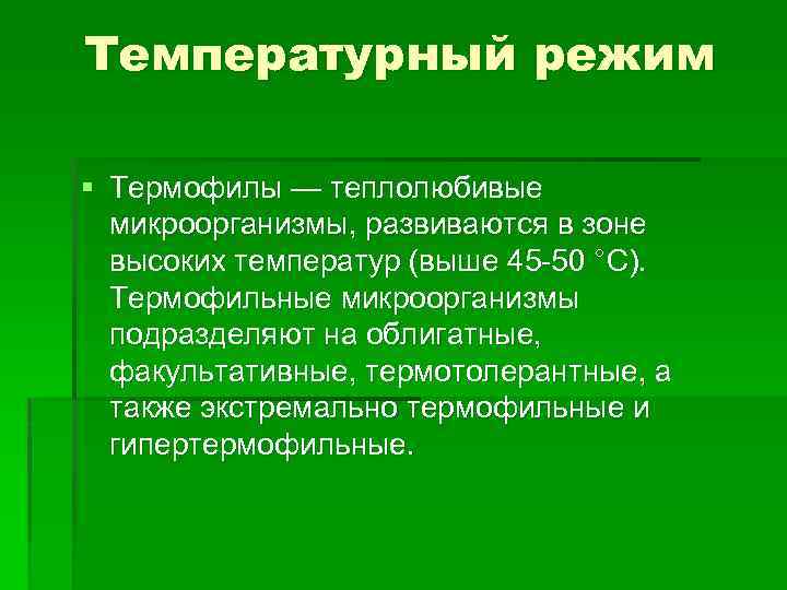 Температурный режим § Термофилы — теплолюбивые микроорганизмы, развиваются в зоне высоких температур (выше 45