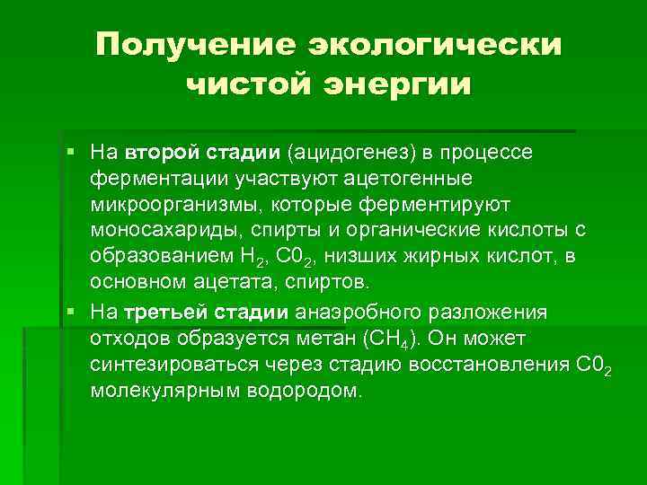 Получение экологически чистой энергии § На второй стадии (ацидогенез) в процессе ферментации участвуют ацетогенные