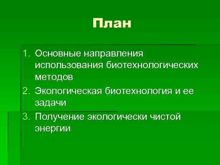 План 1. Основные направления использования биотехнологических методов 2. Экологическая биотехнология и ее задачи 3.