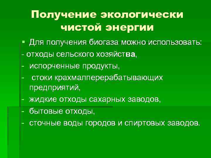 Получение экологически чистой энергии § Для получения биогаза можно использовать: отходы сельского хозяйства, испорченные