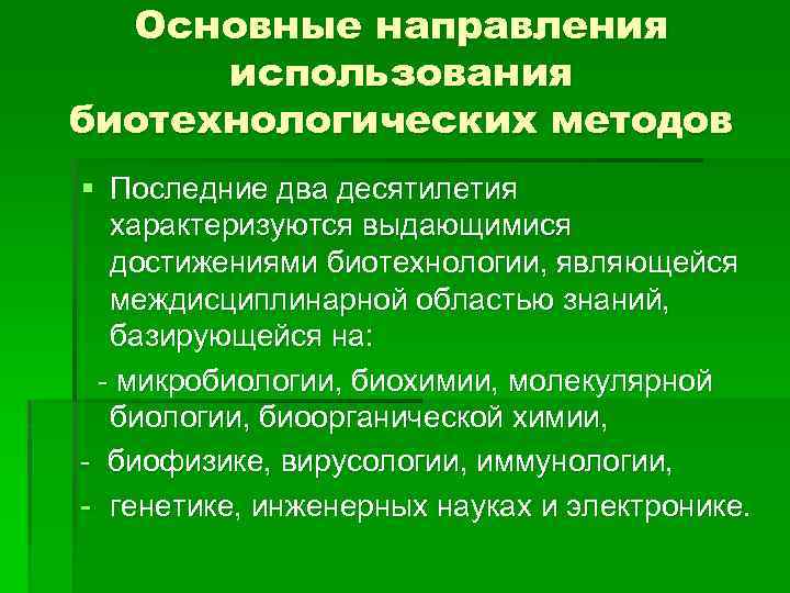 Основные направления использования биотехнологических методов § Последние два десятилетия характеризуются выдающимися достижениями биотехнологии, являющейся