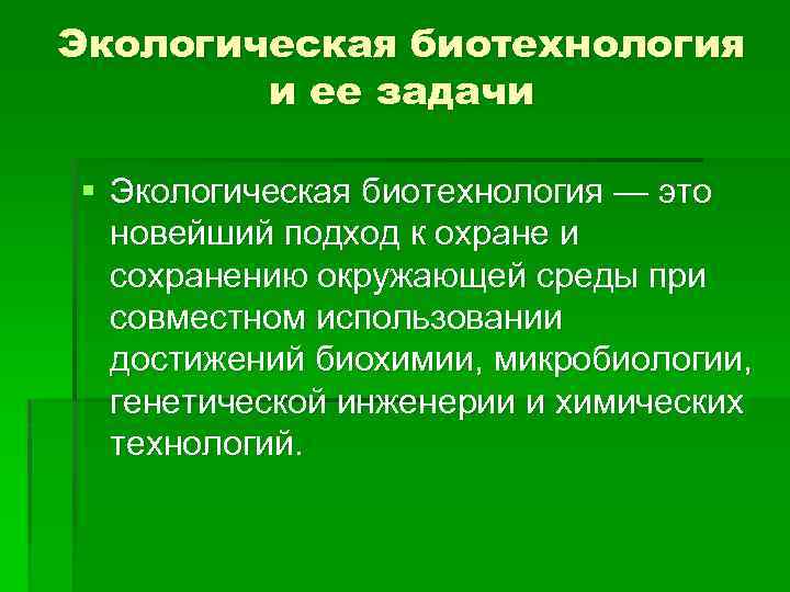 Экологическая биотехнология и ее задачи § Экологическая биотехнология — это новейший подход к охране