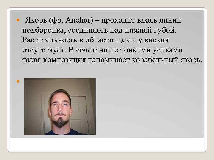  Якорь (фр. Anchor) – проходит вдоль линии подбородка, соединяясь под нижней губой. Растительность