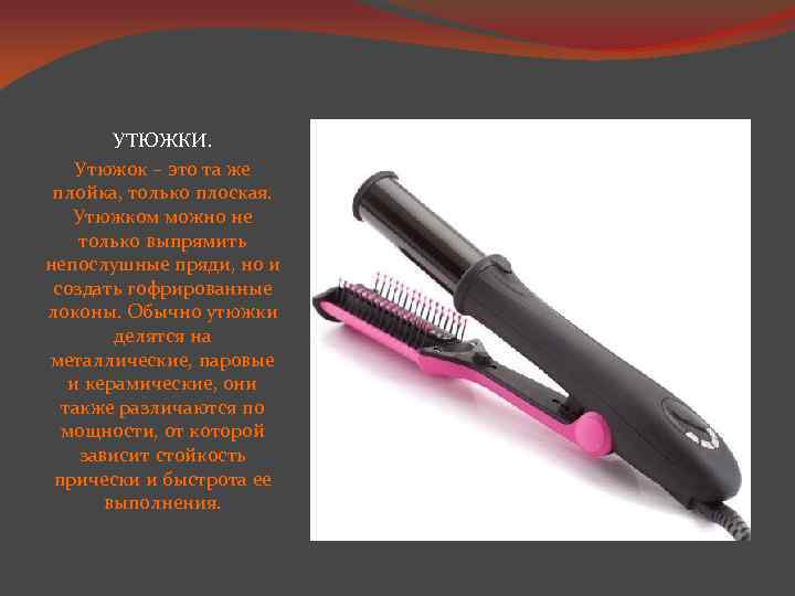 УТЮЖКИ. Утюжок – это та же плойка, только плоская. Утюжком можно не только выпрямить