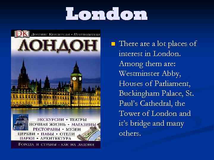 London n There a lot places of interest in London. Among them are: Westminster