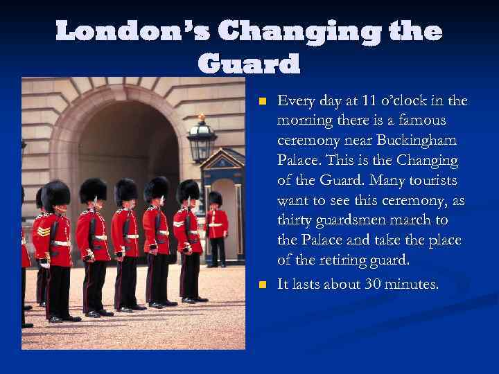 London’s Changing the Guard n n Every day at 11 o’clock in the morning