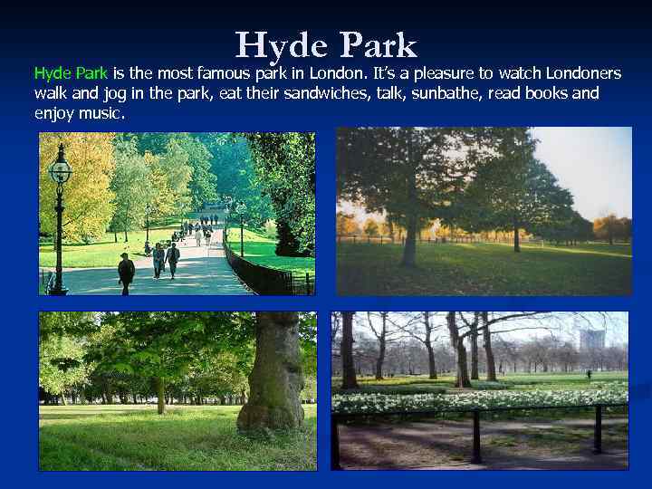 Hyde Park is the most famous park in London. It’s a pleasure to watch