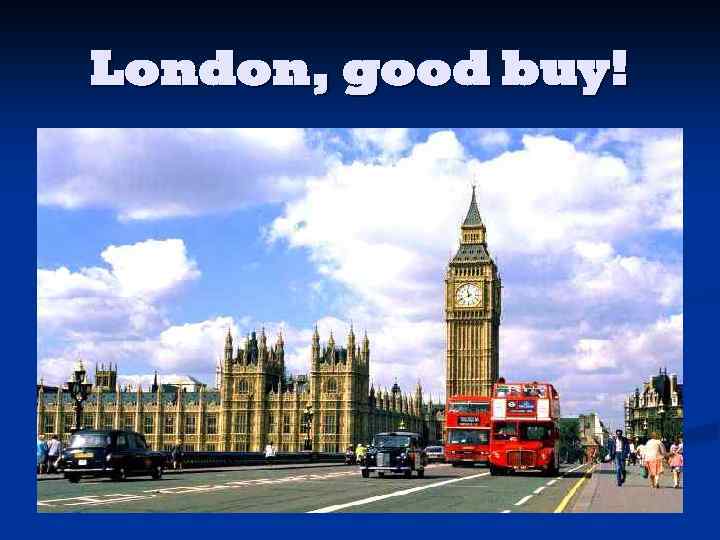 London, good buy! 