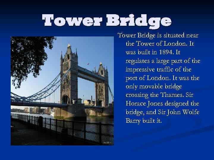 Tower Bridge is situated near the Tower of London. It was built in 1894.