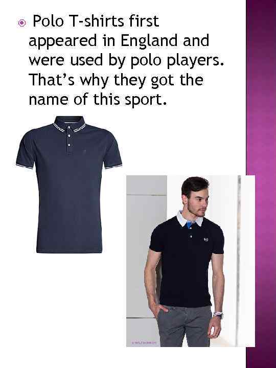  Polo T-shirts first appeared in England were used by polo players. That’s why