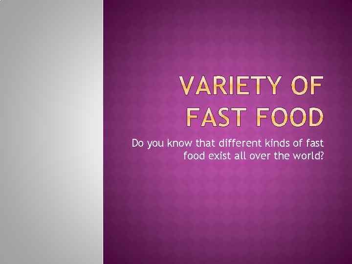 Do you know that different kinds of fast food exist all over the world?