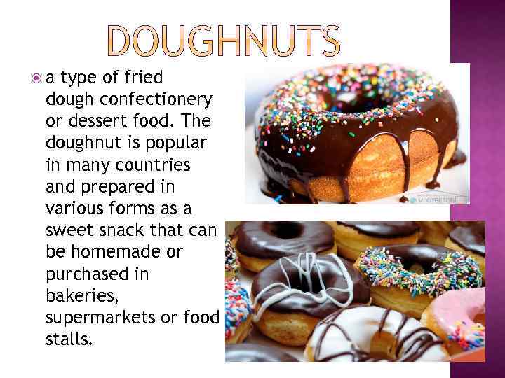  a type of fried dough confectionery or dessert food. The doughnut is popular