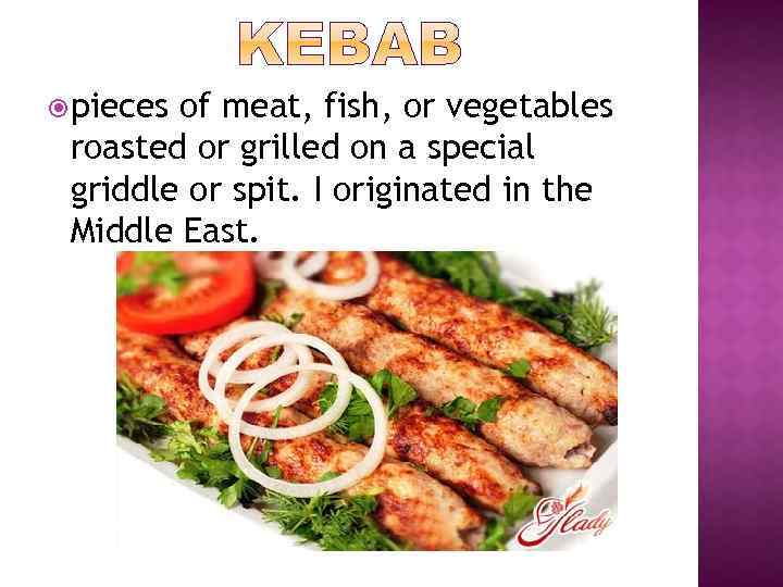  pieces of meat, fish, or vegetables roasted or grilled on a special griddle