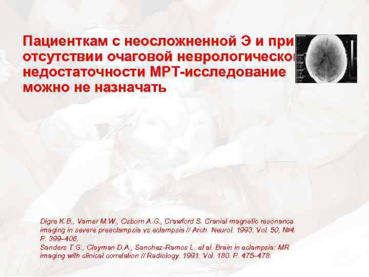Пациенткам с неосложненной Э и при отсутствии очаговой неврологической недостаточности МРТ-исследование можно не назначать