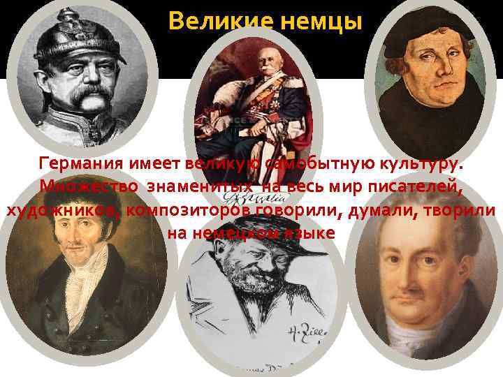 Великие немцы Германия имеет великую самобытную культуру. Множество знаменитых на весь мир писателей, художников,