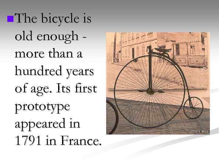 n The bicycle is old enough more than a hundred years of age. Its