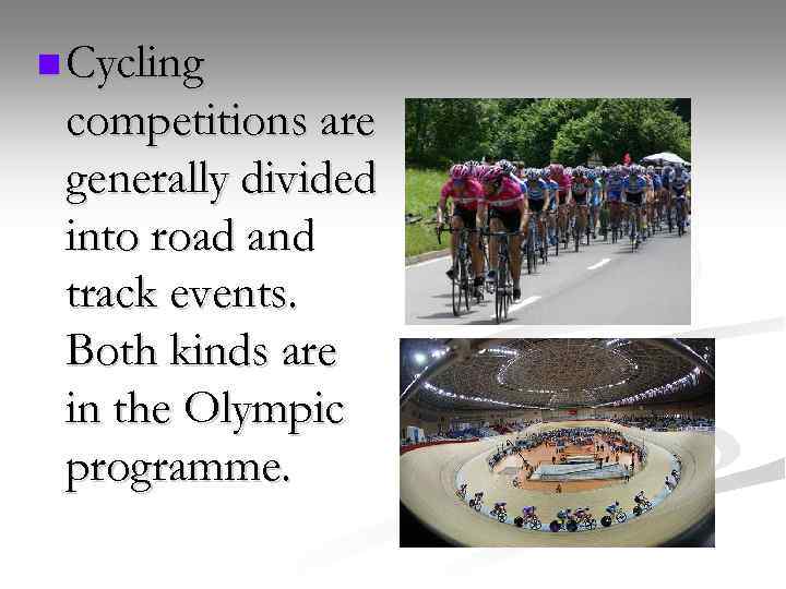 n Cycling competitions are generally divided into road and track events. Both kinds are