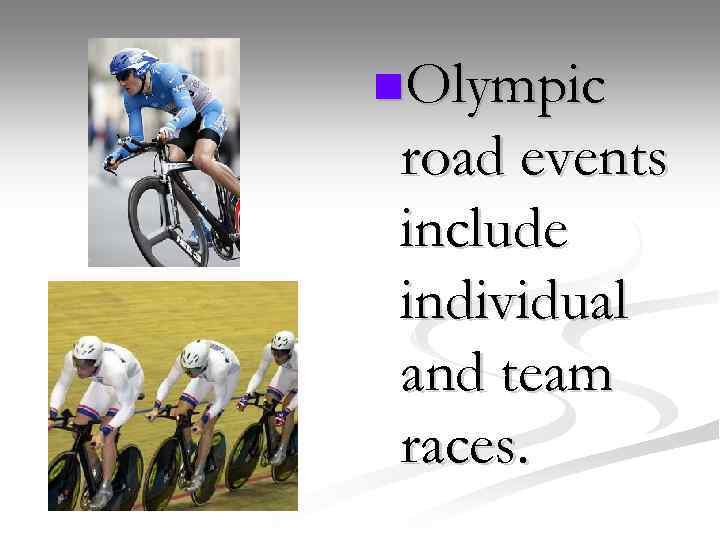 n. Olympic road events include individual and team races. 